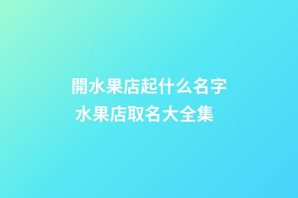 開水果店起什么名字 水果店取名大全集-第1張-店鋪起名-玄機(jī)派